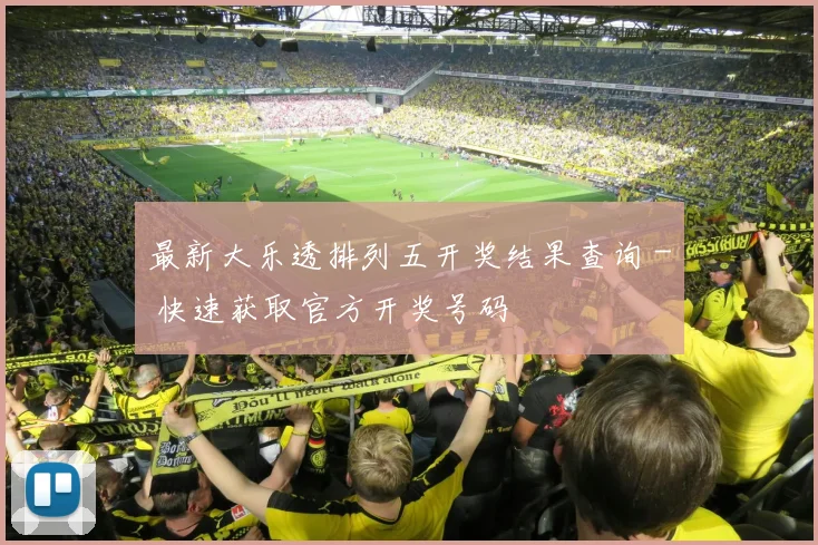 最新大乐透排列五开奖结果查询 - 快速获取官方开奖号码